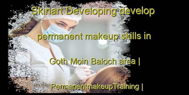 Skinart Developing develop permanent makeup skills in Goth Moin Baloch area | PermanentmakeupTraining | PermanentmakeupClasses | SkinartTraining-Pakistan